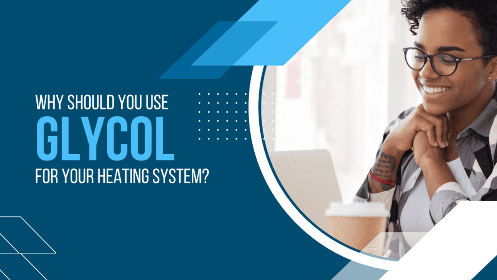 Why Use Glycol for Heating Systems?